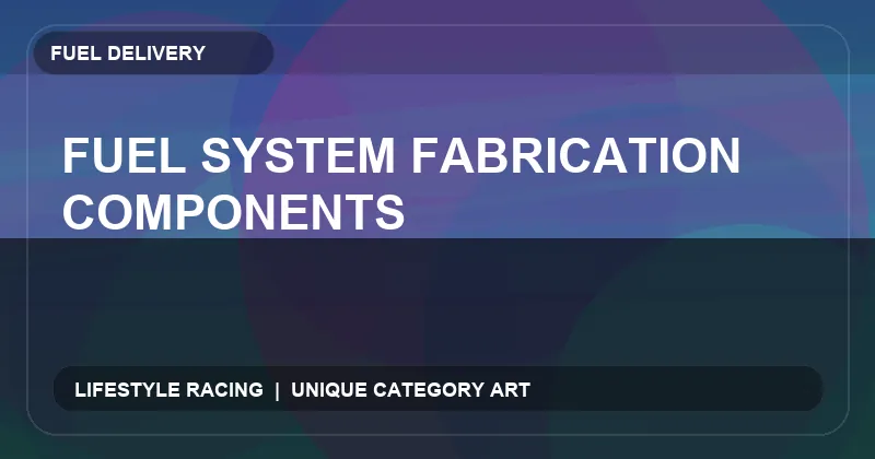Fuel System Fabrication Components